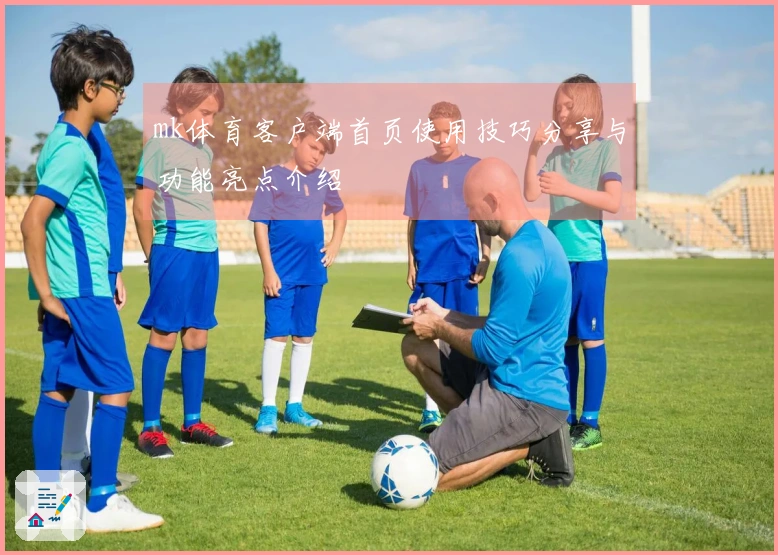 mk体育客户端首页使用技巧分享与功能亮点介绍