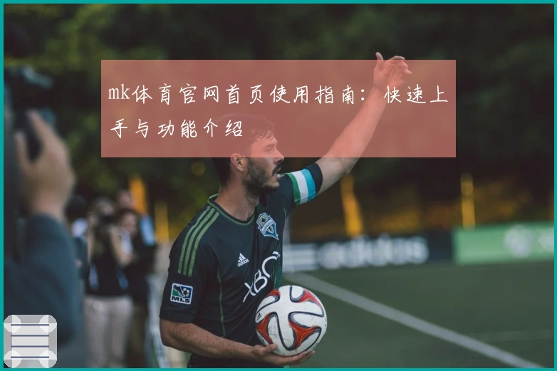 mk体育官网首页使用指南：快速上手与功能介绍